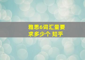 雅思6词汇量要求多少个 知乎